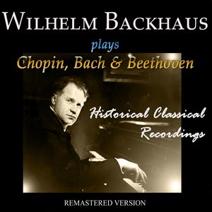 Wilhelm Backhaus Plays Chopin, Bach & Beethoven (Historical Classical Recordings)