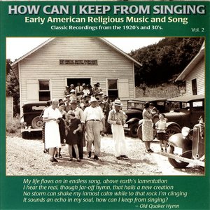 How Can I Keep From Singing Vol. 2:  Early American Religious Music and Song