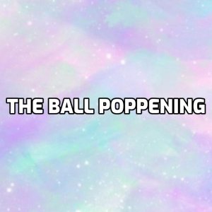 music that pops your balls - the ball poppening