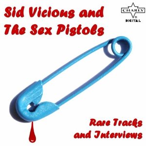 Sid Vicious and the Sex Pistols: Rare Tracks and Interviews