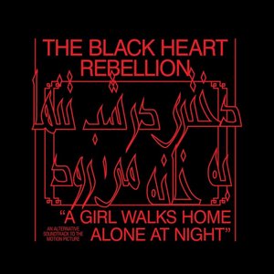 The Black Heart Rebellion Plays A Girl Walks Home Alone At Night (An Alternative Soundtrack To The Motion Picture)