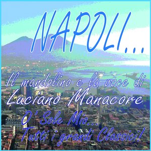 NAPOLI...  Il mandolino e la voce di Luciano Manacore (O' sole mio...tutti i grandi classici!)