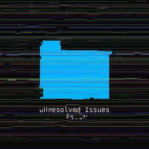 Unresolved Issues, Pt. 1