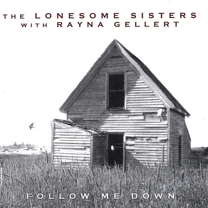 The Lonesome Sisters with Rayna Gellert: Follow Me Down