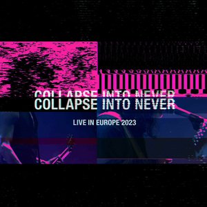 Collapse into Never: Live In Europe 2023