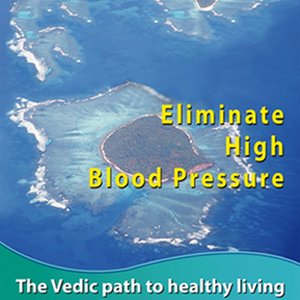 Eliminate High Blood Pressure (The Vedic Path to Heathy Living)