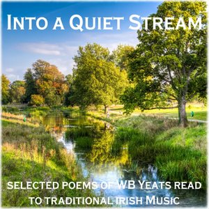 Into the Quiet Stream - Selected Poems of W B Yeats Read to a Background of Natural Sounds and Traditional Irish Airs