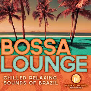 Bossa Lounge - Chilled Relaxing Sounds Of Brazil