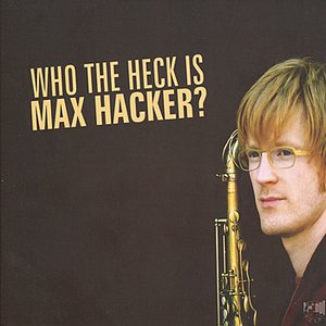 Who The Heck Is Max Hacker?