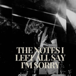 The Notes I Left All Say I'm Sorry