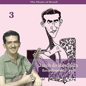 The Music of Brazil: Jacob do Bandolim, Volume 3 / Recordings 1950 - 1958