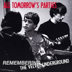 All Tomorrow's Parties (Remembering The Velvet Underground)