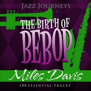 Jazz Journeys Presents the Birth of Bebop - Miles Davis (100 Essential Tracks)
