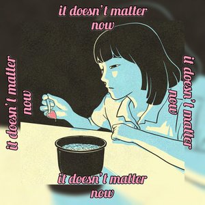 It Doesn't Matter Now