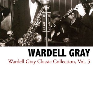 Wardell Gray Classic Collection, Vol. 5