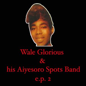 Wale Glorious & His Aiyesoro Spots Band EP 2