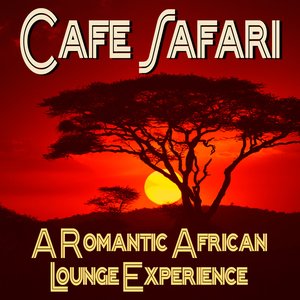 Cafe Safari - A Romantic African Lounge Experience