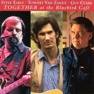 Steve Earle, Townes Van Zandt, Guy Clark - Together At The Bluebird Café