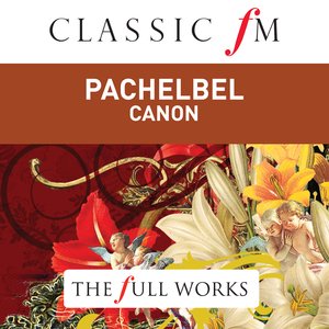 Pachelbel: Canon by Classic FM: The Full Works