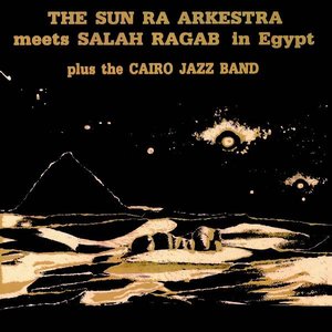 The Sun Ra Arkestra Meets Salah Ragab In Egypt