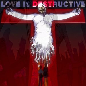 LOVE IS DESTRUCTIVE