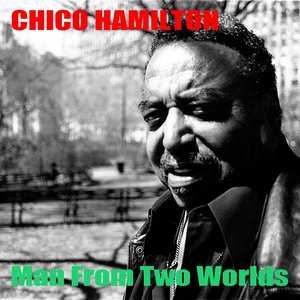 Chico Hamilton: Man from Two Worlds