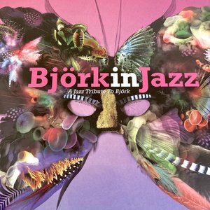 Björk In Jazz: A Jazz Tribute to Björk