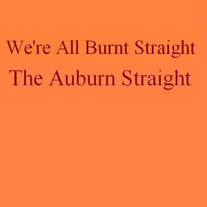 We're All Burnt Straight
