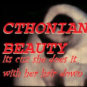 CHTHONIAN BEAUTY (ITS CUZ SHE DOES IT WITH HER HAIR DOWN)