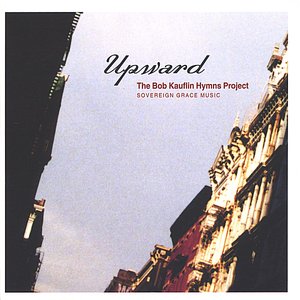 UPWARD: The Bob Kauflin Hymns Project