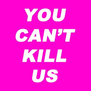 YØU CAN'T KILL US