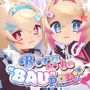 Born to be “BAU"DOL☆★