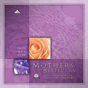 Mothers of the Believers - The Lives of the Wives of Prophet Mohammed (pbuh)