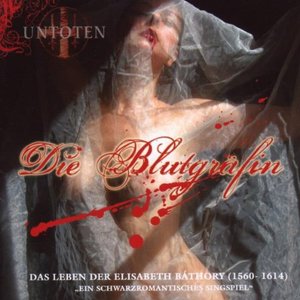 Die Blutgräfin (Das Leben Der Elizabeth Báthory (1560 - 1614), "Ein Schwarzromantisches Singspiel")