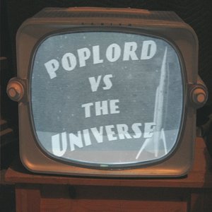 Poplord vs The Universe