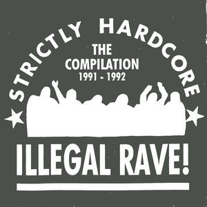 Illegal Rave! The Real British Rave Scene (Strictly Hardcore - The Compilation 1991 - 1992)