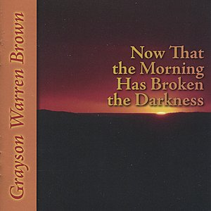 Now That the Morning Has Broken the Darkness