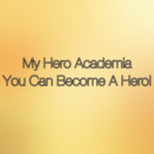 You Can Become a Hero (Boku No Hero Academia)