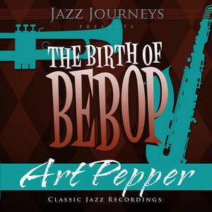 Jazz Journeys Presents the Birth of Bebop - Art Pepper