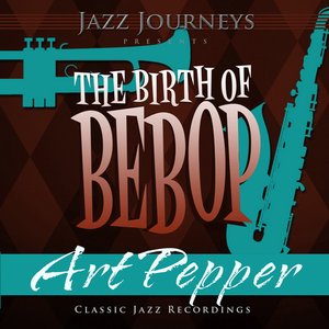 Jazz Journeys Presents the Birth of Bebop - Art Pepper