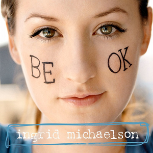 Ingrid Michaelson - I just wanna be ok. be ok. be ok. i just wanna feel ok -) Lyrics - Zortam Music