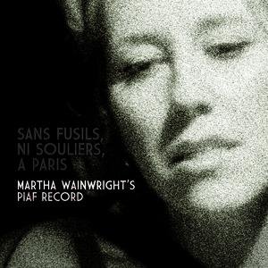 Sans Fusils, Ni Souliers, A Paris: Martha Wainwright's Piaf Record