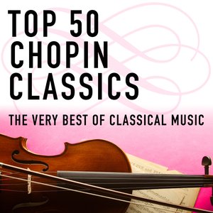 Top 50 Chopin Classics - The Very Best Of Classical Music