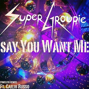 Say You Want Me (Timeless Remix) [feat. Cailin Russo] [feat. Cailin Russo]