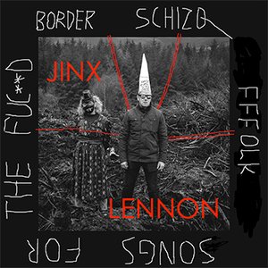 Border Schizo Fffolk Songs for the Fucked