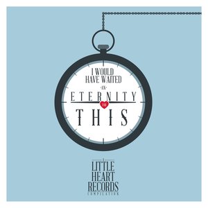 I Would Have Waited an Eternity for This (The 2014 Little Heart Records Compilation)