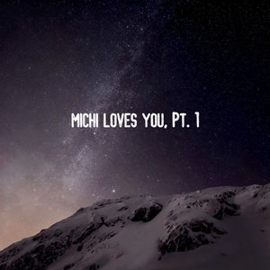 Michi Loves You, Pt. 1