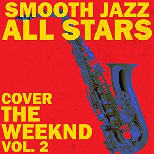 Smooth Jazz All Stars Cover The Weeknd, Vol. 2