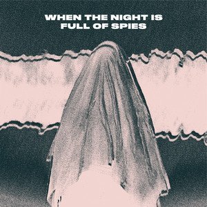 When The Night Is Full Of Spies