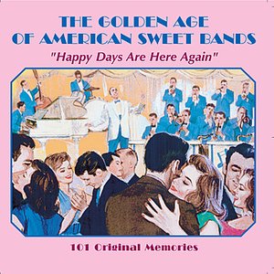 The Golden Age Of American Sweet Bands - Happy Days Are Here Again